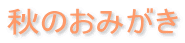 秋のおみがき