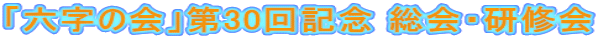 「六字の会」第30回記念 総会・研修会